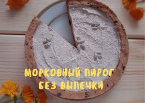 Морковный пирог  без выпечки
