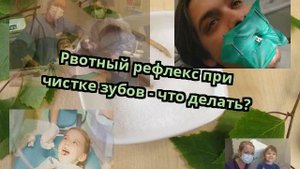 Рвотный рефлекс при чистке зубов - что делать?