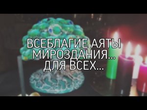 ВСЕБЛАГИЕ АЯТЫ МИРОЗДАНИЯ... ДЛЯ ВСЕХ...