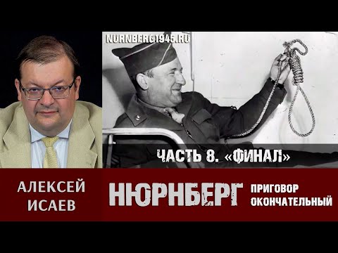 Алексей Исаев о преступлениях нацистов и Нюрнбергском трибунале. Часть 8: «Финал».