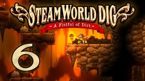 SteamWorld Dig - Прохождение игры на русском [#6] | PC (2019 г.)