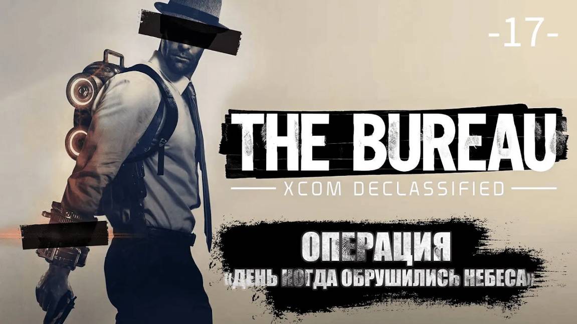 The Bureau. XCOM Declassified. Часть 17. Сюжетная операция ''День когда обрушились небеса''