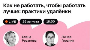 Как не работать, чтобы работать лучше: практики удалёнки — Линор Горалик, Елена Резанова — НетоЛайв