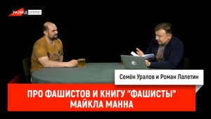 Семён Уралов и Роман Лалетин про фашистов и книгу "Фашисты" Майкла Манна
