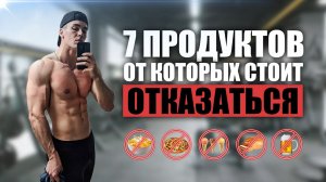 ТОП 7 ПРОДУКТОВ ОТ КОТОРЫХ СТОИТ ОТКАЗАТЬСЯ