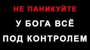 Не паникуйте! У Бога всё под контролем!