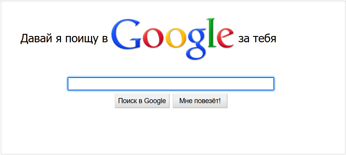 Поискать какие нибудь. Давай я поищу в Google вместо тебя. Гугл умножить на гугл. Мне повезёт Google. Давай я погуглю за тебя.