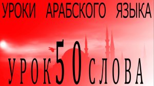 Уроки арабского языка. Урок 50 слова