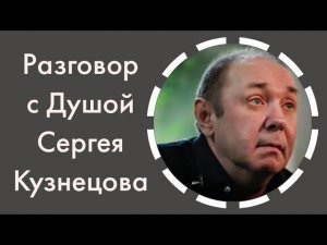 Разговор с Душой Сергея Кузнецова. Юра Шатунов передал послание.
