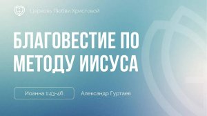 13 - Благовестие по методу Иисуса | Иоанна 1:34-46 | Александр Гуртаев