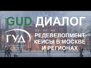 15.02.2022. ГУД Диалог. Редевелопмент. Часть 2. Кейсы в Москве и регионах. Практический семинар