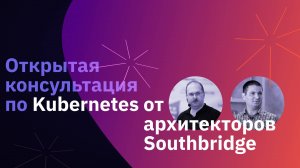 Открытая консультация по Kubernetes от архитекторов Southbridge