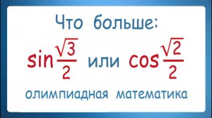 Что больше sin(√3/2) или cos(√2/2)