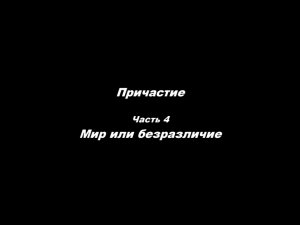 Причастие. Часть 4. Мир или безразличие