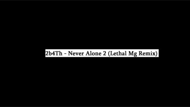 2b4Th - Never Alone 2 (Lethal Mg Remix) смотреть онлайн
