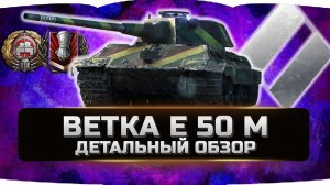 ДЕТАЛЬНЫЙ ОБЗОР НЕМЕЦКОЙ ВЕТКИ E 50 Ausf. M ✮ World of Tanks