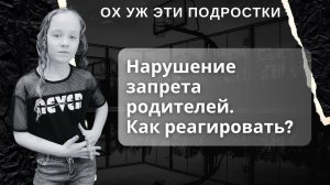 Нарушение запрета родителей. Как реагировать?