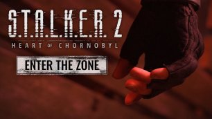 S.T.A.L.K.E.R. 2 - Heart of Chornobyl — Enter the Zone Trailer