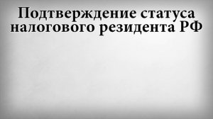 Подтверждение статуса налогового резидента РФ