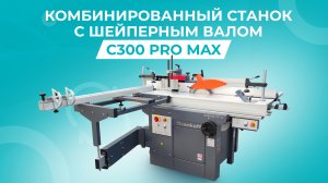 КОМБИНИРОВАННЫЙ СТАНОК C300 PRO/С400 PRO MAX. ДЕРЕВООБРАБАТЫВАЮЩИЕ СТАНКИ ДЛЯ СТОЛЯРНОЙ МАСТЕРСКОЙ