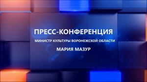 Пресс-конференция министра культуры Воронежской области Марии Мазур