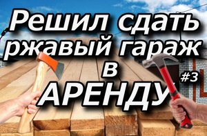 Решил сдать ржавый гараж в аренду. ч3/3