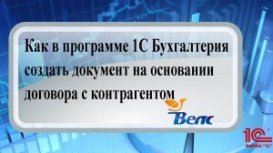 Как в программе 1С Бухгалтерия создать документ на основании договора с контрагентом