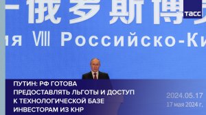 Путин: РФ готова предоставлять льготы и доступ к технологической базе инвесторам из КНР