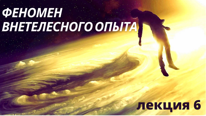 Семинар "Феномен внетелесного опыта" лекция 6.