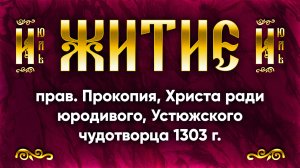 21 июля Житие прав. Прокопия, Христа ради юродивого, Устюжского чудотворца 1303 г. — Жития святых
