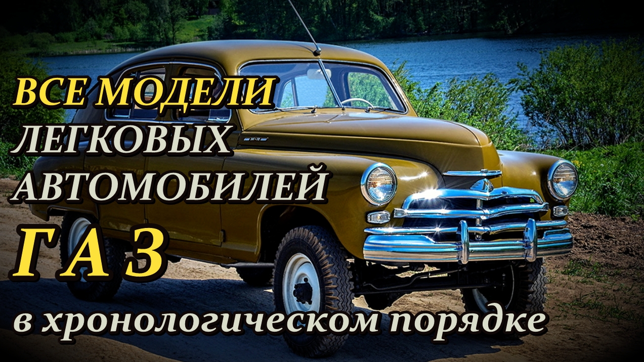 Хронология моделей легковых автомобилей ГАЗ. Серийные и опытные модели