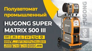 Сварочный полуавтомат HUGONG SUPERMATRIX 500 III  видео обзор