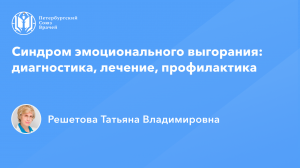 Профессор Решетова Т.В.: Синдром эмоционального выгорания: диагностика, лечение, профилактика