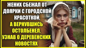 Жених сбежал от ДОЯРКИ с городской, а вернувшись остолбенел узнав о деревенских новостях.