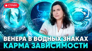 Венера в водных знаках зодиака: Раке, Скорпионе и Рыбах. Осторожно абьюз! Карма зависимости