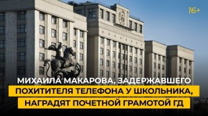 Михаила Макарова, задержавшего похитителя телефона у школьника, наградят почетной грамотой ГД