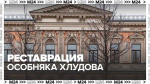 Завершилась реставрация особняка Хлудова на Земляном Валу - Москва 24