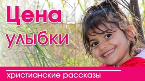 ИНТЕРЕСНЫЙ ХРИСТИАНСКИЙ РАССКАЗ "Цена улыбки" Детские христианские рассказы