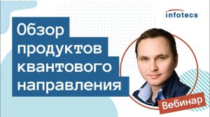 Вебинар «Обзор продуктов квантового направления» 18.06.2021