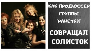 КАК ПРОДЮССЕР ГРУППЫ РАНЕТКИ СОВРАЩАЛ СОЛИСТОК.