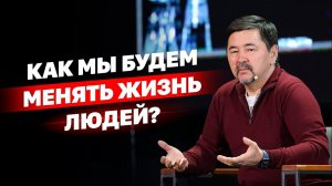 Как мы будем менять жизнь людей?