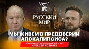 МЫ ЖИВЕМ В ПРЕДДВЕРИИ АПОКАЛИПСИСА? / ДЕКАН ФИЛОСОФСКОГО ФАКУЛЬТЕТА МГУ АЛЕКСЕЙ КОЗЫРЕВ