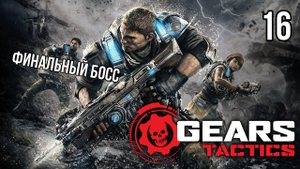 Gears Tactics ? ФИНАЛЬНЫЙ БОСС ? Прохождение на высокой сложности #16