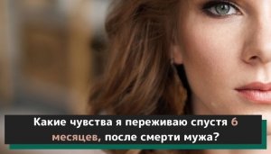 Мои чувства и переживания, после 6 месяцев со дня смерти мужа