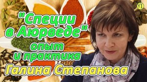 Галина Степанова. Специи в Аюрведе. (Опыт и практика.) (Видео 186)