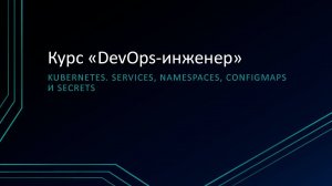 7.3: Kubernetes. Services, namespaces, configmaps и secrets