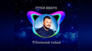 РУКИ ВВЕРХ – Я Больной тобой
