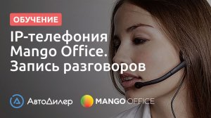 IP-телефония Mango Office. Запись разговоров. АвтоДилер – Программа для автосервиса и СТО.