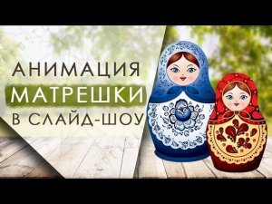 Анимация «Матрешки» в слайд-шоу