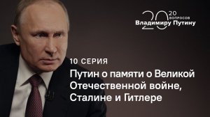 20 вопросов Владимиру Путину. О Сталине, Гитлере и памяти о Великой Отечественной войне